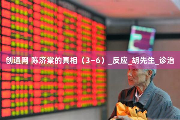 创通网 陈济棠的真相（3—6）_反应_胡先生_诊治