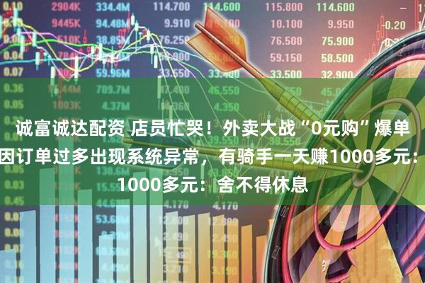 诚富诚达配资 店员忙哭！外卖大战“0元购”爆单，蜜雪冰城因订单过多出现系统异常，有骑手一天赚1000多元：舍不得休息